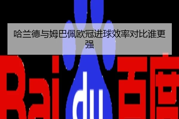 哈兰德与姆巴佩欧冠进球效率对比谁更强